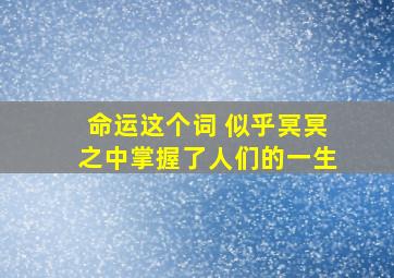 命运这个词 似乎冥冥之中掌握了人们的一生